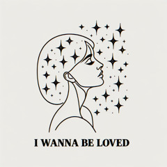 I WANNA BE LOVED