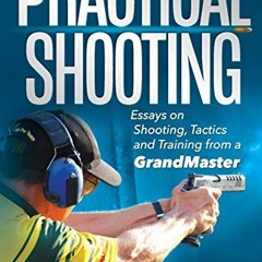 [PDF DOWNLOAD] Practical Shooting: Essays on Shooting. Tactics and Training from a Grandmaster