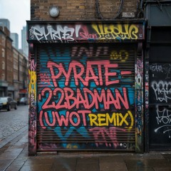 Pyrate - 22 Badman (UWOT Remix)