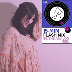 15-Min Flash Mix E4: The Analog Girl