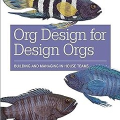 [Read] Org Design for Design Orgs: Building and Managing In-House Design Teams Written by  Pete