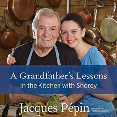 [ACCESS] EPUB ☑️ A Grandfather's Lessons: In the Kitchen with Shorey by  Jacques  Pep