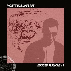 Rugged Sessions - Moiety B2B LOVE APE