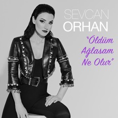 Sevcan Orhan-Öldüm Ağlasam Ne Olur