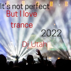 It's not perfect (But I love trance 2022)