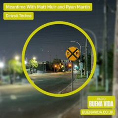 Meantime w/ Matt Muir & Ryan Martin - Radio Buena Vida 17.08.23