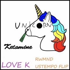 Unicorn On Ketamine - Love K (RWMND Ustempo Flip)