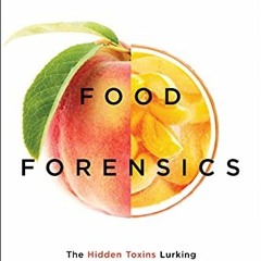 GET PDF 💗 Food Forensics: The Hidden Toxins Lurking in Your Food and How You Can Avo