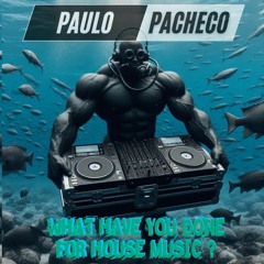 WHAT HAVE YOU DONE FOR HOUSE ? (PACHECO DJ MIX)