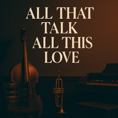 All That Talk, All This Love