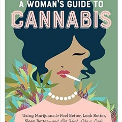 [Read] EBOOK 📒 A Woman's Guide to Cannabis: Using Marijuana to Feel Better, Look Bet