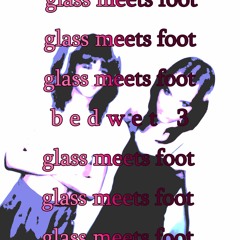bedwet ~ glass meets foot + m0thlab