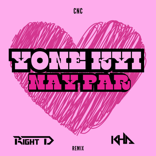 CNC - Yone Kyi Nay Par (Right D x KHA Remix)