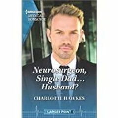 <Download> Neurosurgeon, Single Dad...Husband? (Harlequin Medical Romance)
