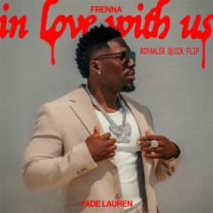 FRENNA & YADE LAUREN - IN LOVE WITH US ( ROYAALER QUICK FLIPPP)