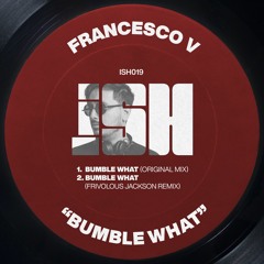 Francesco V - Bumble What (Frivolous Jackson Remix) [iSH]
