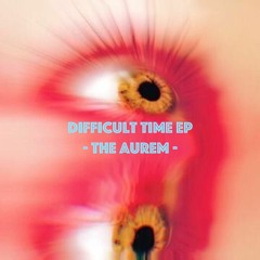 The Aurem - Difficult times EP