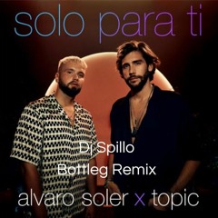 Alvaro Soler Feat. Topic - Solo Para Ti (Dj Spillo Bootleg Remix)