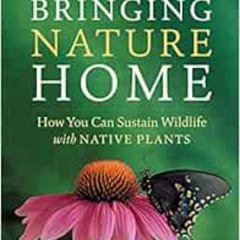 [DOWNLOAD] KINDLE 💛 Bringing Nature Home: How You Can Sustain Wildlife with Native P