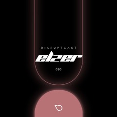 DIXRUPTCAST 090 | ELZER