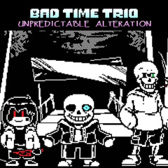 [Bad Time Trio:Unpredictable Alteration]Act 0 - Last-Ditch Move