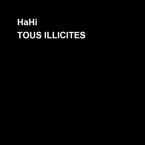 TOUS ILLICITES - HaHi
