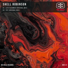 [OUT NOW] [BBR112] Shell Robinson - Late Bloomer EP [Big Bells Records]