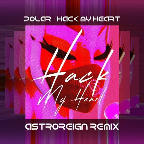 Polar - Hack My Heart [Astroreign Remix] (Free Download)