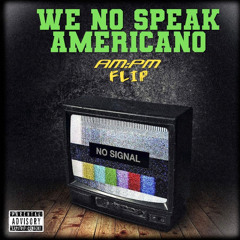 We No Spake Americano Danny Ores & Robbe (AM:PM ) Flip