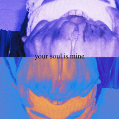 YOUR SOUL IS MINE!