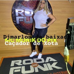 MC MONIK DO PIX - CAÇADOR DE XOTA VS DIVINEIA (( DJMARLONDABAIXADA ))