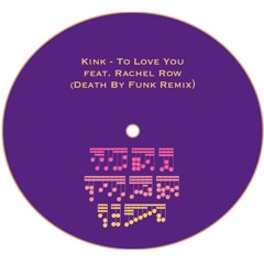 Kink - To Love You ft. Rachel Row (Death By Funk Remix)