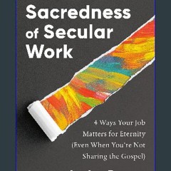 ebook read pdf ⚡ The Sacredness of Secular Work: 4 Ways Your Job Matters for Eternity (Even When Y