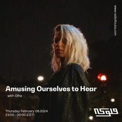 Amusing Ourselves to Hear 18 w/ Ofra - 08/02/2024