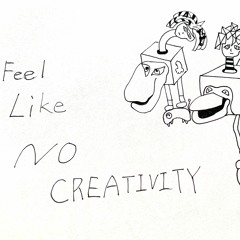 Feel Like No Creativity