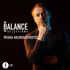 Balance Selections 150: Ryan Murgatroyd
