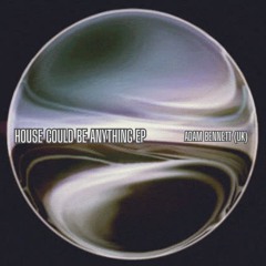 HOUSE COULD BE ANYTHING - Adam Bennett (Bandcamp Download)