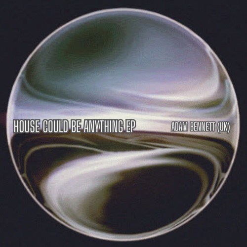 HOUSE COULD BE ANYTHING - Adam Bennett (Bandcamp Download)