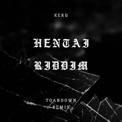 Keru - Hentai Riddim (ToanDown Remix)