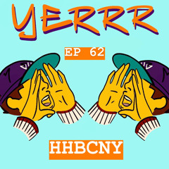 THE YERRR PODCAST EP.62 - HHBCNY