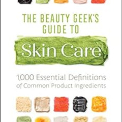 VIEW EBOOK 💑 The Beauty Geek's Guide to Skin Care: 1,000 Essential Definitions of Co