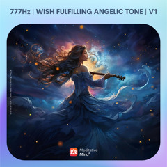 777Hz | Wish Fulfilling ANGELIC Tone | Ask the Universe | Frequency of Good Luck