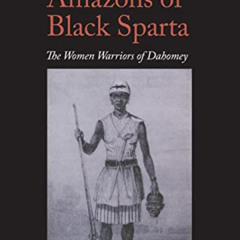 Get EBOOK 🗸 Amazons of Black Sparta, 2nd Edition: The Women Warriors of Dahomey by