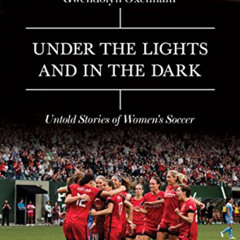 [View] KINDLE 📜 Under the Lights and In the Dark: Untold Stories of Women’s Soccer b