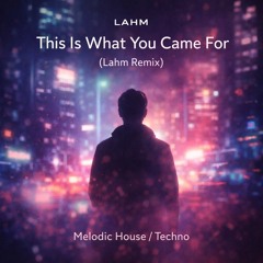 Calvin Harris & Rihanna – This Is What You Came For (Lahm Remix) | Melodic House / Techn