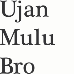 Ujan Mulu Bro