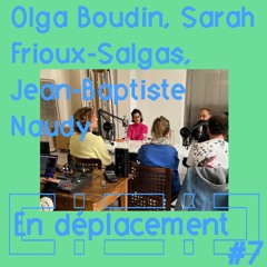 En Déplacement #7 with Olga Boudin, Sarah Frioux-Salgas, Jean-Baptiste Naudy (1/2)