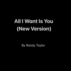 All I Want Is You ( New Version) by Randy Taylor