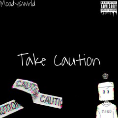Take Caution (Ft. Moodyswrld)