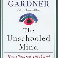 READ DOWNLOAD%^ The Unschooled Mind: How Children Think and How Schools Should Teach By  Howard